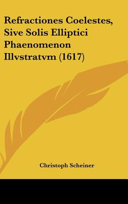 Refractiones Coelestes, Sive Solis Elliptici Phaenomenon Illvstratvm (1617)