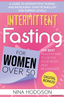 Intermittent Fasting for Women over 50: A Guide to Intermittent Fasting and Increasing Your Metabolism and Energy Levels. The Best Healthy Way to Deto