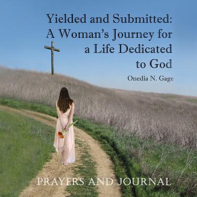 Yielded and Submitted: A Woman's Journey for a Life Dedicated to God Prayers and Journal