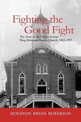 Fighting the Good Fight: The Story of the Dexter Avenue King Memorial Baptist Church, 1865-1977
