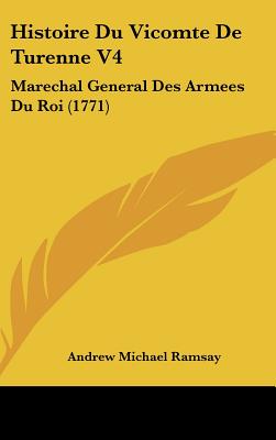 Histoire Du Vicomte De Turenne V4: Marechal General Des Armees Du Roi (1771)