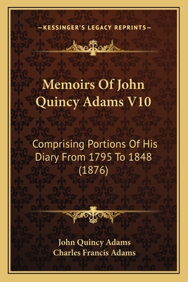 Memoirs Of John Quincy Adams V10: Comprising Portions Of His Diary From 1795 To 1848 (1876)