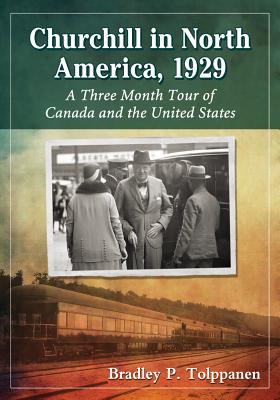Churchill in North America, 1929: A Three Month Tour of Canada and the United States