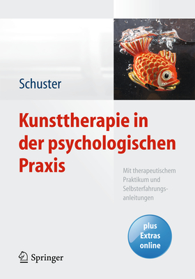 Kunsttherapie in Der Psychologischen PRAXIS: Mit Therapeutischem Praktikum Und Selbsterfahrungsanleitungen