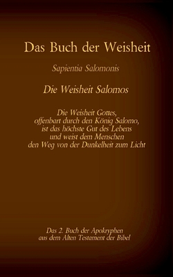 Das Buch der Weisheit, Sapientia Salomonis - Die Weisheit Salomos, das 2. Buch der Apokryphen aus der Bibel: Die Weisheit Gottes, offenbart durch den