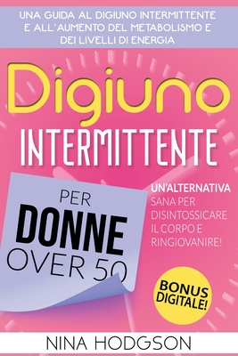 Digiuno Intermittente per Donne Over 50: Una guida al Digiuno Intermittente e all'Aumento del Metabolismo e dei Livelli di Energia. Un'Alternativa San