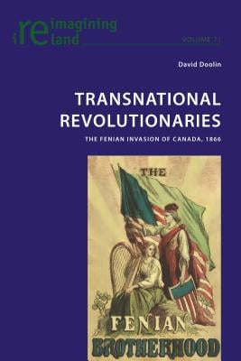 Transnational Revolutionaries; The Fenian Invasion of Canada, 1866