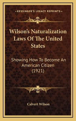 Wilson's Naturalization Laws Of The United States: Showing How To Become An American Citizen (1921)