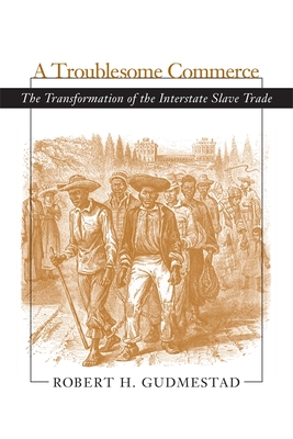 Troublesome Commerce: The Transformation of the Interstate Slave Trade