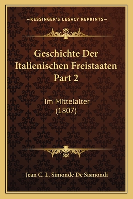 Geschichte Der Italienischen Freistaaten Part 2: Im Mittelalter (1807)