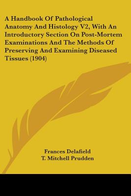 A Handbook Of Pathological Anatomy And Histology V2, With An Introductory Section On Post-Mortem Examinations And The Methods Of Preserving And Examin