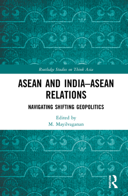 ASEAN and India-ASEAN Relations: Navigating Shifting Geopolitics