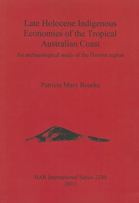 Late Holocene Indigenous Economies of the Tropical Australian Coast: An archaeological study of the Darwin region