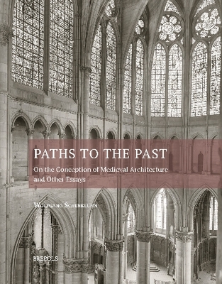 Paths to the Past: On the Conception of Medieval Architecture and Other Essays