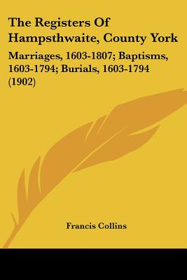 The Registers Of Hampsthwaite, County York: Marriages, 1603-1807; Baptisms, 1603-1794; Burials, 1603-1794 (1902)
