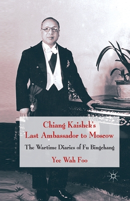 Chiang Kaishek's Last Ambassador to Moscow: The Wartime Diaries of Fu Bingchang