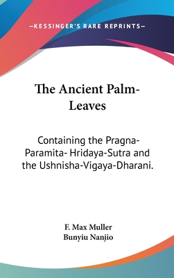 The Ancient Palm-Leaves: Containing the Pragna-Paramita- Hridaya-Sutra and the Ushnisha-Vigaya-Dharani.