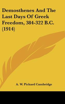 Demosthenes And The Last Days Of Greek Freedom, 384-322 B.C. (1914)