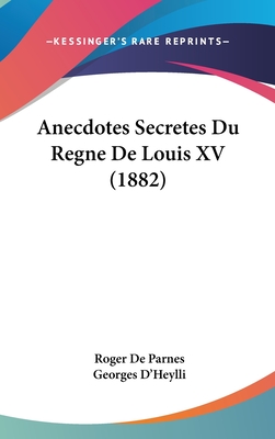 Anecdotes Secretes Du Regne De Louis XV (1882)