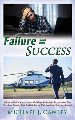 Failure = Success: Advice to Motivate and Inspire all College Students to Become More Than They Ever Thought They Could be During their Academic Years