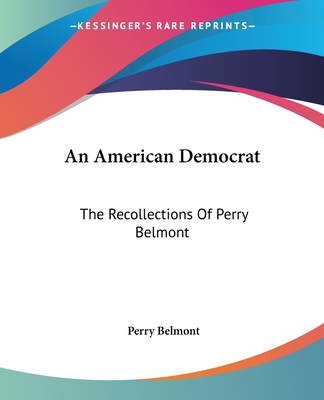 An American Democrat: The Recollections Of Perry Belmont