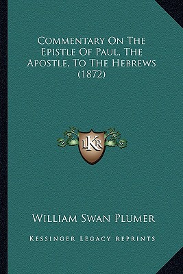 Commentary On The Epistle Of Paul, The Apostle, To The Hebrews (1872)