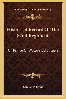 Historical Record Of The 82nd Regiment: Or Prince Of Wales's Volunteers