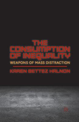 The Consumption of Inequality: Weapons of Mass Distraction
