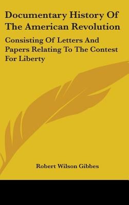 Documentary History Of The American Revolution: Consisting Of Letters And Papers Relating To The Contest For Liberty