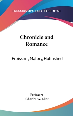 Chronicle and Romance: Froissart, Malory, Holinshed: Part 35 Harvard Classics