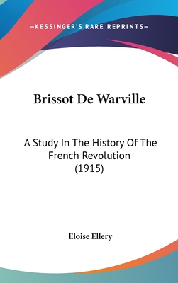 Brissot De Warville: A Study In The History Of The French Revolution (1915)
