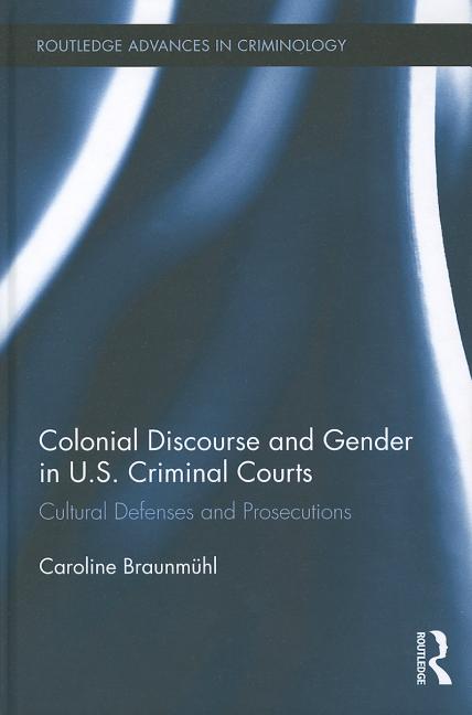 Colonial Discourse and Gender in U.S. Criminal Courts: Cultural Defenses and Prosecutions