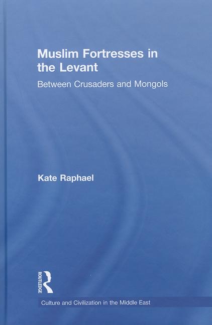 Muslim Fortresses in the Levant: Between Crusaders and Mongols