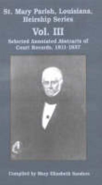 St. Mary Parish, Louisiana, Heirship Series: 1811-1837: Selected Annotated Abstracts of Court Records