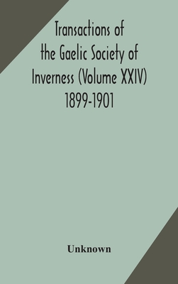 Transactions Of The Gaelic Society Of Inverness (Volume Xxiv) 1899-1901