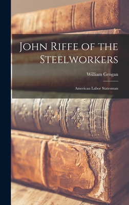 John Riffe of the Steelworkers: American Labor Statesman