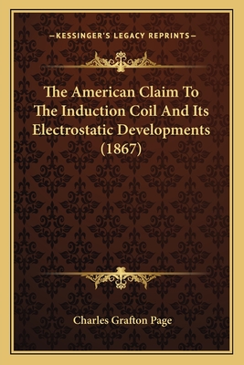 The American Claim To The Induction Coil And Its Electrostatic Developments (1867)