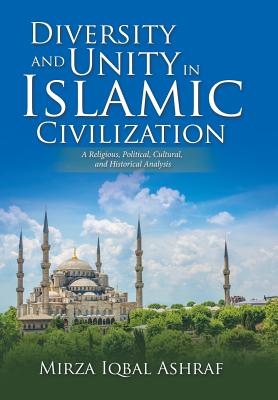 Diversity and Unity in Islamic Civilization: A Religious, Political, Cultural, and Historical Analysis