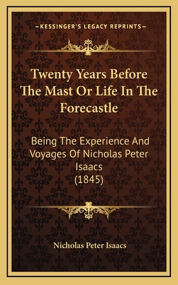 Twenty Years Before The Mast Or Life In The Forecastle: Being The Experience And Voyages Of Nicholas Peter Isaacs (1845)