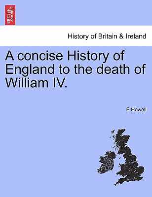 A concise History of England to the death of William IV.