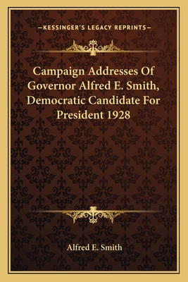 Campaign Addresses Of Governor Alfred E. Smith, Democratic Candidate For President 1928