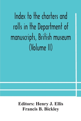 Index To The Charters And Rolls In The Department Of Manuscripts, British Museum (Volume Ii) Religious Houses And Other Corporations, And Index Locoru