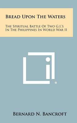 Bread Upon The Waters: The Spiritual Battle Of Two G.I.'s In The Philippines In World War II