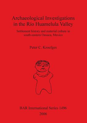 Archaeological Investigations in the Río Huamelula Valley: Settlement History and Material Culture in Southeastern Oaxaca Mexico