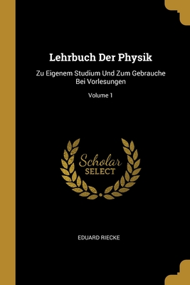 Lehrbuch Der Physik: Zu Eigenem Studium Und Zum Gebrauche Bei Vorlesungen; Volume 1