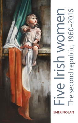 Five Irish Women: The Second Republic, 1960-2016