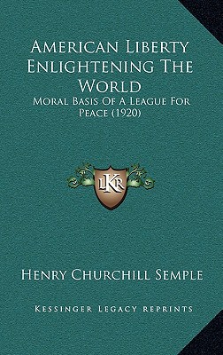 American Liberty Enlightening the World: Moral Basis of a League for Peace (1920)