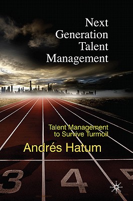 Next Generation Talent Management: Talent Management to Survive Turmoil