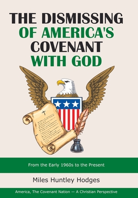 The Dismissing of America's Covenant with God: From the Early 1960S to the Present