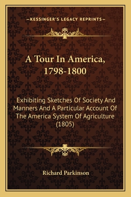 A Tour In America, 1798-1800: Exhibiting Sketches Of Society And Manners And A Particular Account Of The America System Of Agriculture (1805)